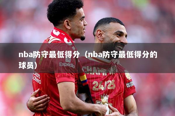 nba防守最低得分（nba防守最低得分的球员）