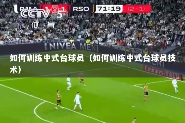 如何训练中式台球员（如何训练中式台球员技术）