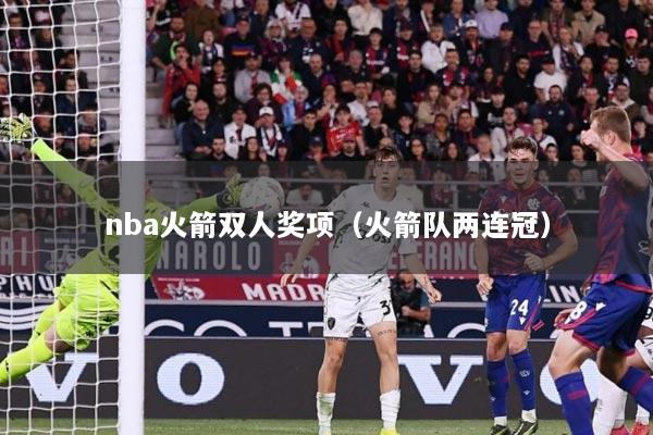 nba火箭双人奖项（火箭队两连冠）