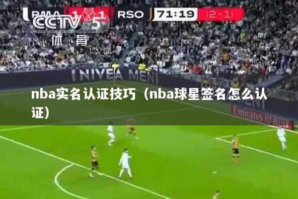 nba实名认证技巧（nba球星签名怎么认证）