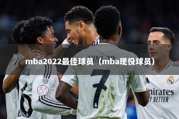 mba2022最佳球员（mba现役球员）