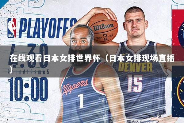 在线观看日本女排世界杯（日本女排现场直播）