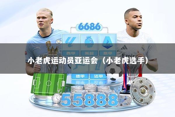 小老虎运动员亚运会（小老虎选手）