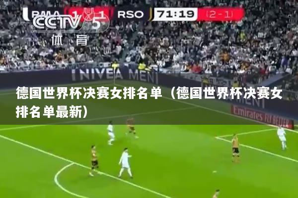 德国世界杯决赛女排名单（德国世界杯决赛女排名单最新）