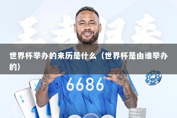 世界杯举办的来历是什么（世界杯是由谁举办的）